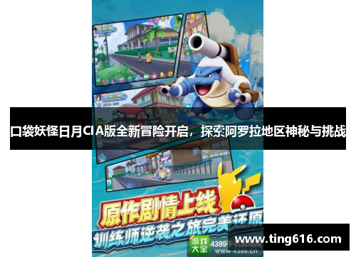 口袋妖怪日月CIA版全新冒险开启，探索阿罗拉地区神秘与挑战